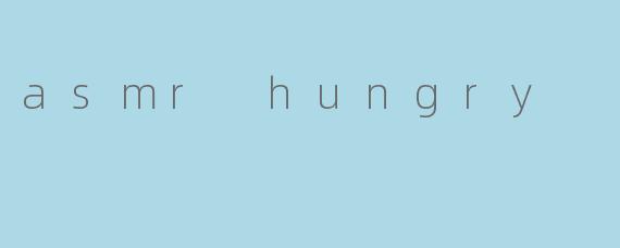 asmr hungry